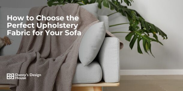 How to Choose the Perfect Upholstery Fabric for Your Sofa