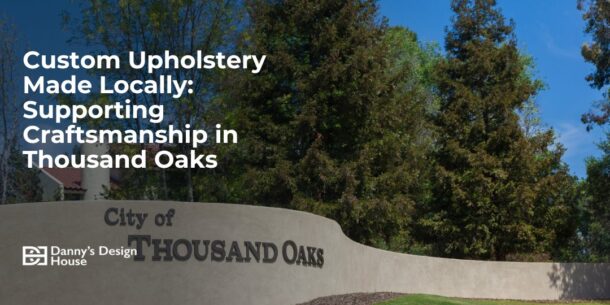 Custom Upholstery Made Locally: Supporting Craftsmanship in Thousand Oaks