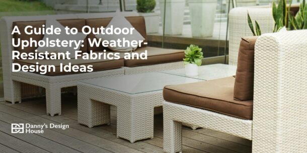 A Guide to Outdoor Upholstery: Weather-Resistant Fabrics and Design Ideas
