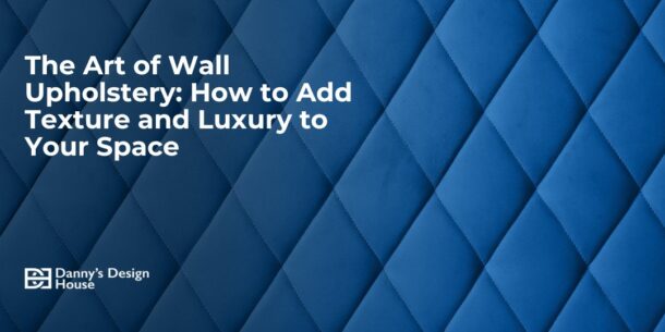 The Art of Wall Upholstery: How to Add Texture and Luxury to Your Space